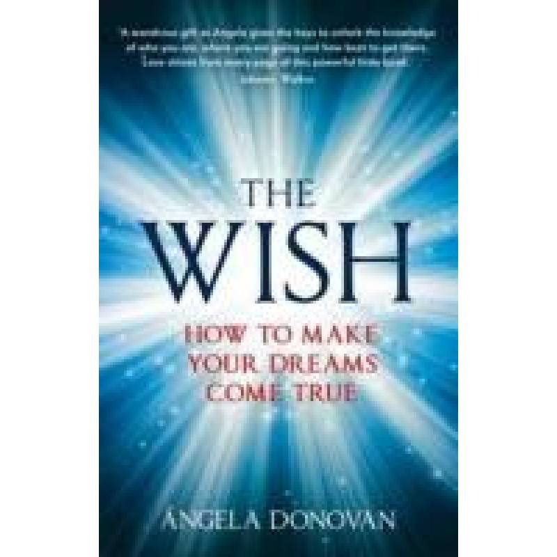 THE WISH: HOW TO MAKE YOUR DREAMS COME TRUE